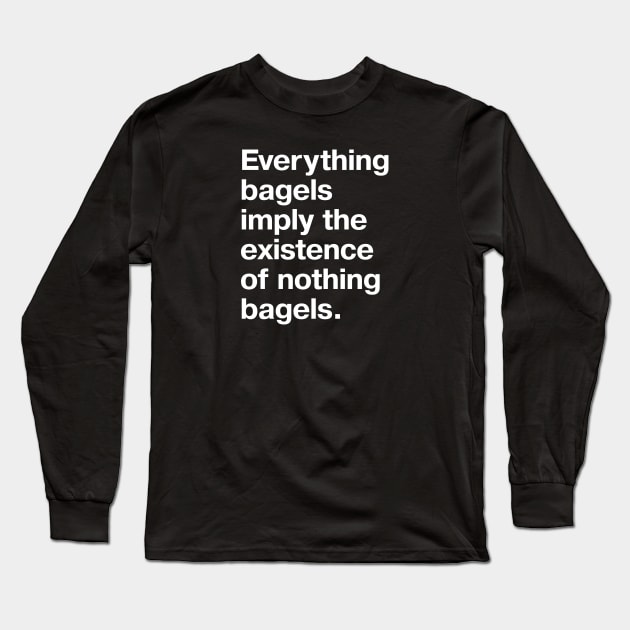 Everything bagels imply the existence of nothing bagels. Long Sleeve T-Shirt by TheBestWords